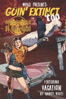 Goin' Extinct Too: Apocalypse A Go-Go by Mandy White, Marla Todd, Diana Garcia