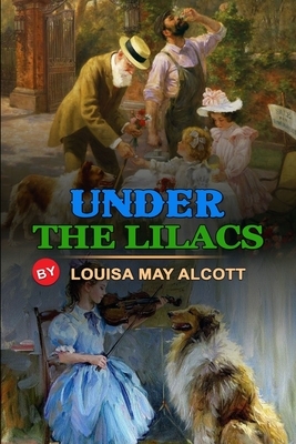 Under the Lilacs by Louisa May Alcott: Classic Edition Illustrations: Classic Edition Illustrations by Louisa May Alcott