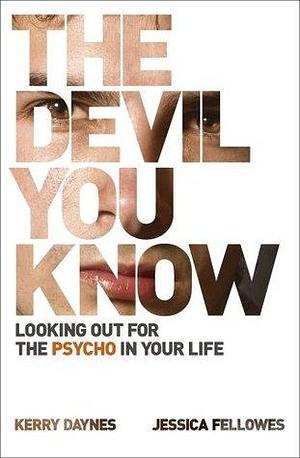 The Devil You Know: Looking out for the psycho in your life by Kerry Daynes, Kerry Daynes, Jessica Fellowes