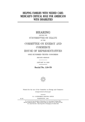 Helping families with needed care: Medicaid's critical role for Americans with disabilities by United S. Congress, Committee on Energy and Commerc (house), United States House of Representatives