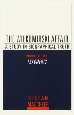 The Wilkomirski Affair: A Study in Biographical Truth by Stefan Maechler, John E. Woods
