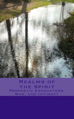 Realms of the Spirit: Prophetic Encounters, War, and Intimacy by Hepzibah Nanna