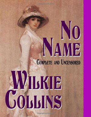 No Name : Complete And Uncensored by Wilkie Collins