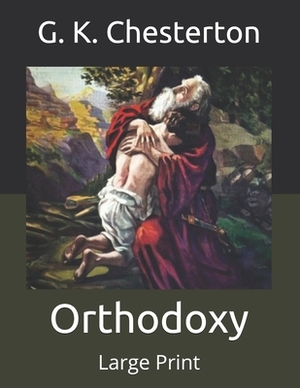 Orthodoxy: Large Print by G.K. Chesterton