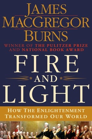 Fire and Light: How the Enlightenment Transformed Our World by James MacGregor Burns