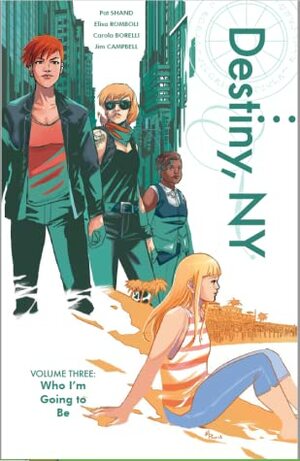 Destiny, NY, Volume Three: Who I'm Going to Be by Carola Borelli, Jim Campbell, Elisa Romboli, Manuel Preitano, Shannon Lee, Pat Shand