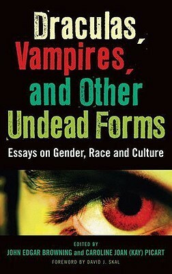 Draculas, Vampires, and Other Undead Forms: Essays on Gender, Race and Culture by John Edgar Browning, Caroline Joan S. Picart, David J. Skal
