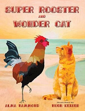 Super Rooster and Wonder Cat by Alma Hammond, Hugh Keiser