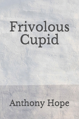 Frivolous Cupid: (Aberdeen Classics Collection) by Anthony Hope