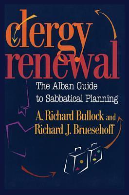 Clergy Renewal: The Alban Guide to Sabbatical Planning by Richard J. Bruesehoff, A. Richard Bullock, A. Richard Bullock