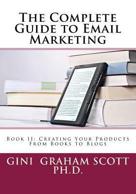 The Complete Guide to Email Marketing: Book II: Creating Your Products -- From Books to Blogs by Gini Graham Scott Phd