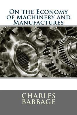 On the Economy of Machinery and Manufactures by Charles Babbage