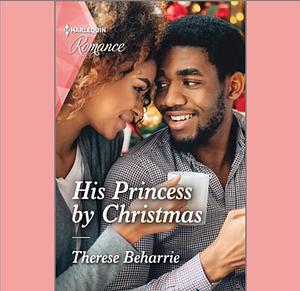 His Princess by Christmas: A captivating Christmas romance to fall in love with! by Therese Beharrie