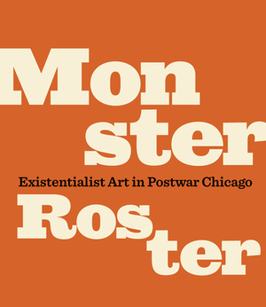 Monster Roster: Existentialist Art in Postwar Chicago by Jessica Moss, Richard A. Born, John Corbett