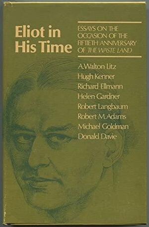 Eliot in His Time: Essays on the Occasion of the Fiftieth Anniversary of The Waste Land by A. Walton Litz