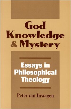 God, Knowledge, and Mystery: Essays in Philosophical Theology by Peter van Inwagen