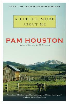 A Little More about Me by Pam Houston