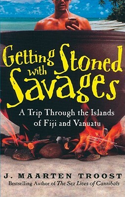 Getting Stoned with Savages: A Trip Throught the Islands of Figi and Vanuatu by J. Maarten Troost
