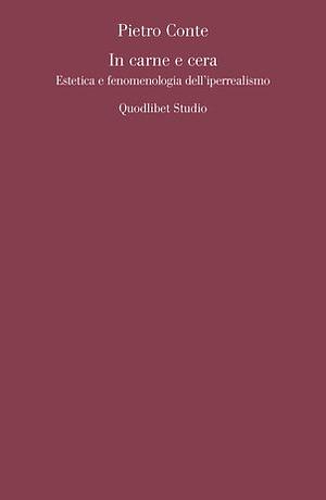 In carne e cera. Estetica e fenomenologia dell'iperrealismo by Pietro Conte