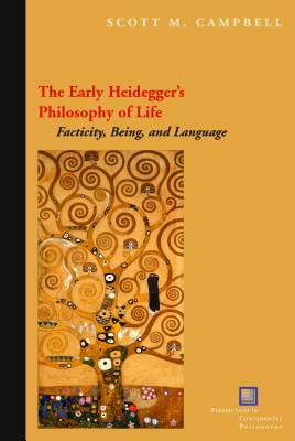 The Early Heidegger's Philosophy of Life: Facticity, Being, and Language by Scott M. Campbell