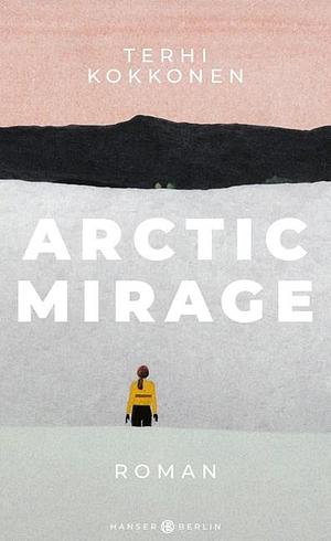 Arctic Mirage: Roman by Terhi Kokkonen, Terhi Kokkonen