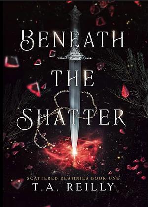 Beneath the Shatter by T.A. Reilly