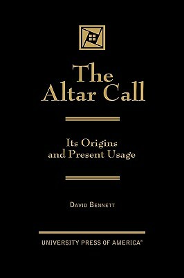 Altar Call: The Origins and Present Usage by David Bennett