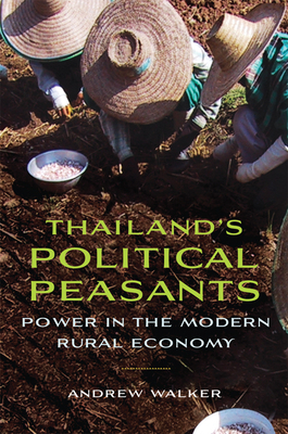 Thailandas Political Peasants: Power in the Modern Rural Economy by Andrew Walker