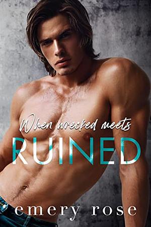 When Wrecked Meets Ruined by Emery Rose