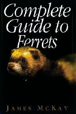Complete Guide to Ferrets by James McKay