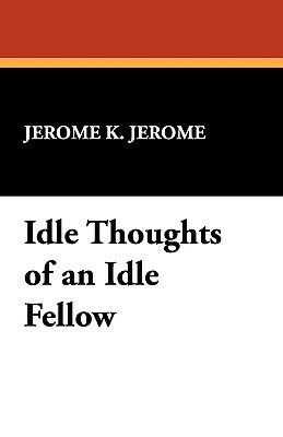 Idle Thoughts of an Idle Fellow by Jerome K. Jerome