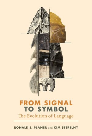 From Signal to Symbol: The Evolution of Language by Ronald Planer, Kim Sterelny