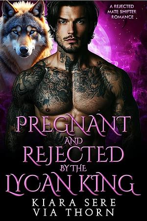 Pregnant and Rejected by the Lycan King by Kiara Sere, Via Thorn