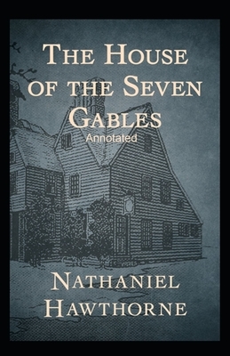 The House of the Seven Gables Annotated by Nathaniel Hawthorne