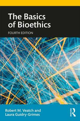 The Basics of Bioethics by Laura K. Guidry-Grimes, Robert M. Veatch