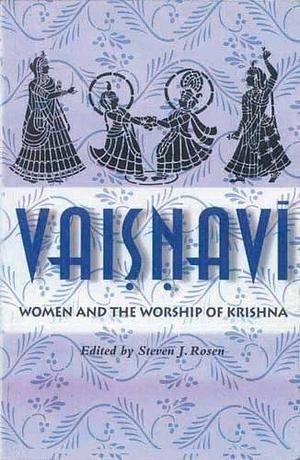 Vaiṣṇavī: Women and the Worship of Krishna by Steven Rosen