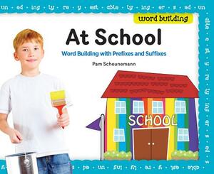 At School: Word Building with Prefixes and Suffixes by Pam Scheunemann