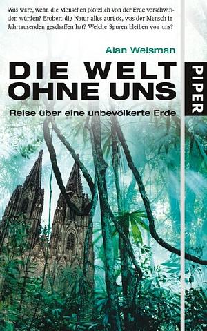 Die Welt ohne uns: Reise über eine unbevölkerte Erde by Alan Weisman