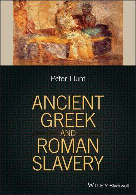 Ancient Greek and Roman Slavery by Peter Hunt