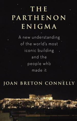 The Parthenon Enigma by Joan Breton Connelly