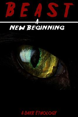 Beast: A New Beginning: A Dark Ethology by Rogan O?herlihy, Christopher D. Abbott, Fiona Dodwell