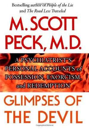 Glimpses of the Devil: A Psychiatrist's Personal Accounts of Possession, Exorcism, and Redemption by M. Scott Peck