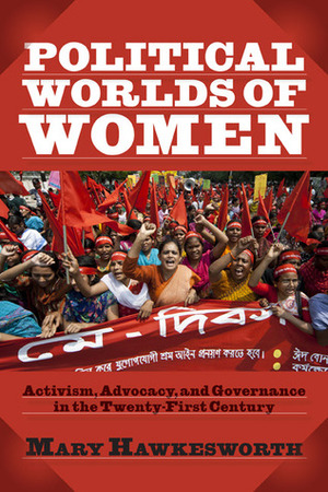 Political Worlds of Women: Activism, Advocacy, and Governance in the Twenty-First Century by Mary Hawkesworth