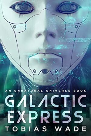 Galactic Express: Escaping The Simulation (An Unnatural Universe Book 1) by Tobias Wade