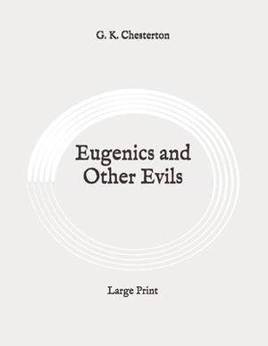 Eugenics and Other Evils: Large Print by G.K. Chesterton