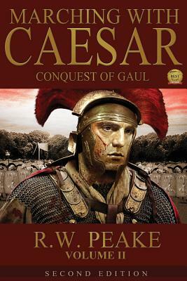 Marching With Caesar-Conquest of Gaul: Second Edition by R. W. Peake