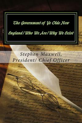 The Government of Ye Olde New England/Who We Are/Why We Exist by Stephen Cortney Maxwell