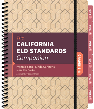 The California Eld Standards Companion, Grades 6-8 by Linda J. Carstens, James R. Burke, Ivannia Soto