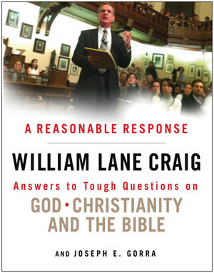 A Reasonable Response: Answers to Tough Questions on God, Christianity, and the Bible by Joseph E. Gorra, William Lane Craig