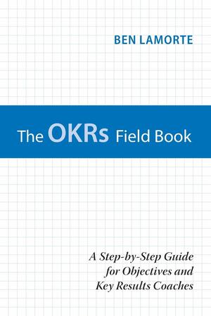 The OKRs Field Book by Ben Lamorte